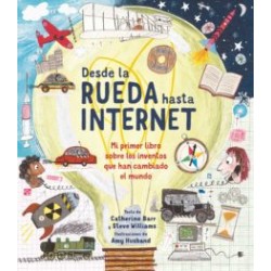 DESDE LA RUEDA HASTA INTERNET: MI PRIMER LIBRO SOBRE LOS INVENTOS QUE HAN CAMBIADO EL MUNDO