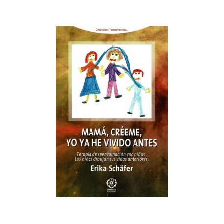 MAMÁ, CRÉEME, YO YA HE VIVIDO ANTES. TERAPIA DE REENCARNACIÓN CON NIÑOS