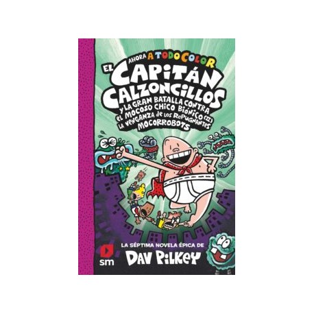 EL CAPITAN CALZONCILLOS Y LA GRAN BATALLA CONTRA EL MOCOSO CHICO BIONICO II. LA VENGANZA DE LOS MOCORROBOTS (TODO COLOR)