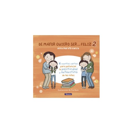 DE MAYOR QUIERO SER FELIZ 2: 6 CUENTOS CORTOS PARA POTENCIAR LA POSITIVIDAD Y AUTOESTIMA DE LOS NIÑOS